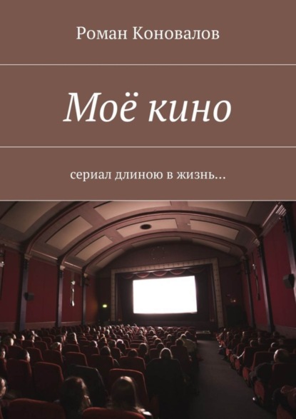 Книга Роман Коновалов Моё кино. Сериал длиною в жизнь…