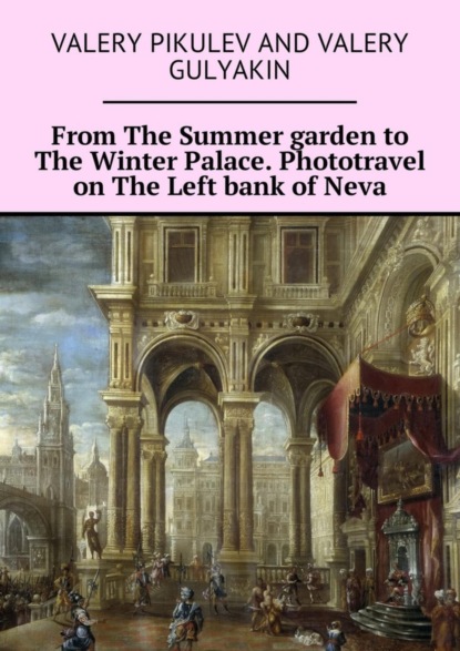 Книга Valery Pikulev, Valery Gulyakin From The Summer garden to The Winter Palace. Phototravel on The Left bank of Neva