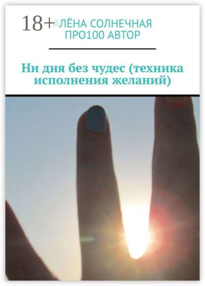 Книга Про100 АвтОр, Алёна Солнечная Ни дня без чудес (техника исполнения желаний)