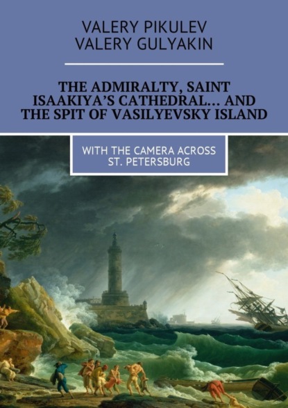 Книга Valery Pikulev, Valery Gulyakin The Admiralty, Saint Isaakiya’s Cathedral… And the Spit of Vasilyevsky Island. With the camera across St. Petersburg