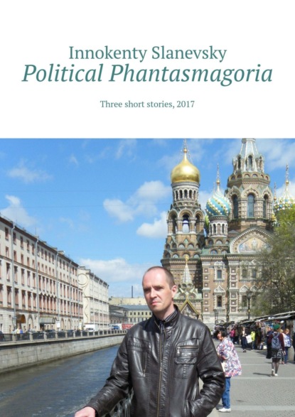 Книга Innokenty Slanevsky Political Phantasmagoria. Three short stories, 2017