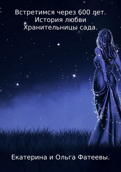 Книга Ольга Анатольевна Фатеева, Екатерина Игоревна Фатеева Встретимся через 600 лет. История любви Хранительницы сада