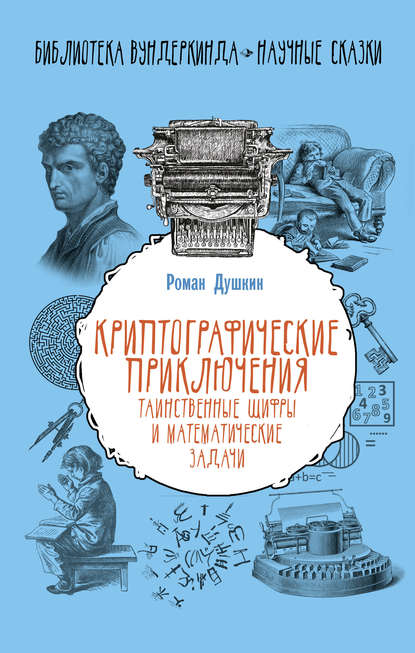 Книга Роман Викторович Душкин, Екатерина Колосовская Криптографические приключения. Таинственные шифры и математические задачи