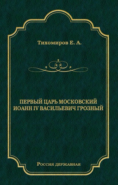Книга Е. А. Тихомиров Первый царь московский Иоанн IV Васильевич Грозный