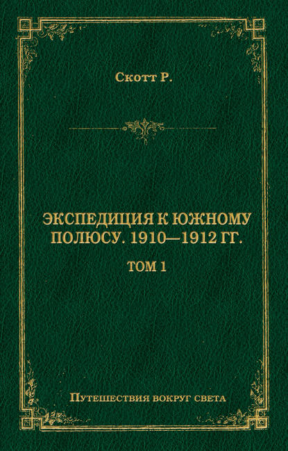 Книга Роберт Фалкон Скотт Экспедиция к Южному полюсу. 1910–1912 гг. Том 1