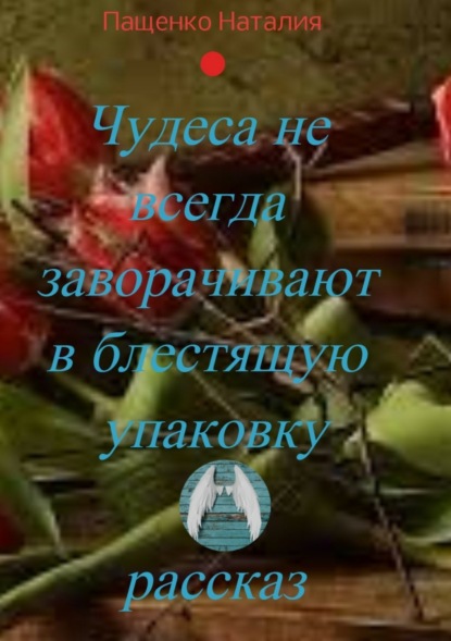 Книга Наталия Валериевна Пащенко Чудеса не всегда заворачивают в блестящую упаковку