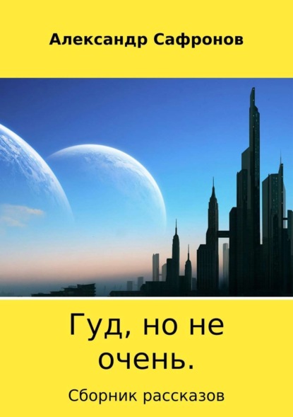 Книга Александр Игоревич Сафронов Гуд, но не очень. Сборник рассказов