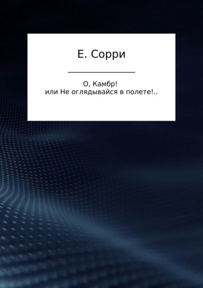 Книга Екатерина Сорри О, Камбр! или Не оглядывайся в полете!..