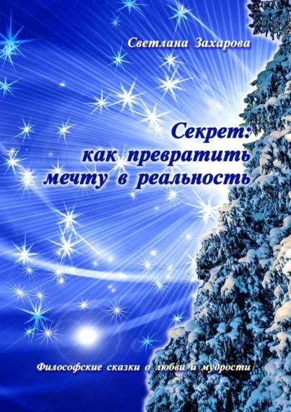 Книга Светлана Захарова Секрет: как превратить мечту в реальность. Философские сказки о любви и мудрости