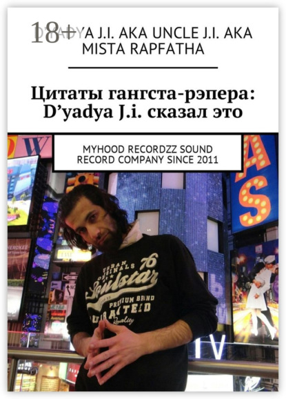 Книга  D'yadya J.i. aka Uncle J.i. aka Mista Rapfatha, D'yadya J.i. aka Uncle J.i. aka Mista Rapfatha Цитаты гангста-рэпера: D'yadya J.i. сказал это. MyHooD recordzz sound record company since 2011