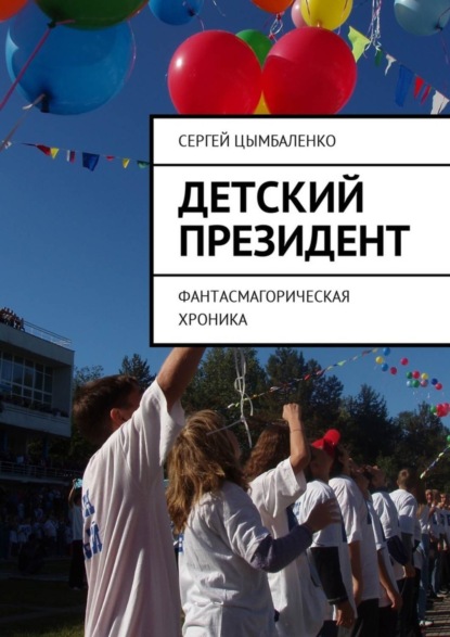 Книга Сергей Цымбаленко Детский президент. Фантасмагорическая хроника