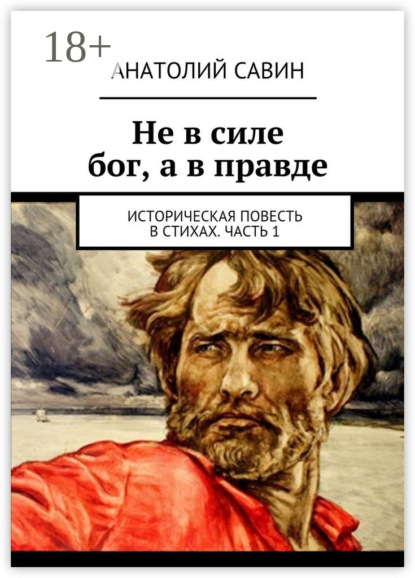 Книга Анатолий Кириллович Савин Не в силе бог, а в правде. Историческая повесть в стихах. Часть 1