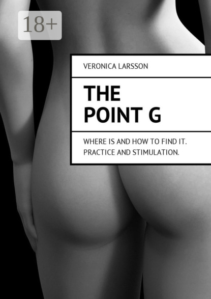 Книга Veronica Larsson The point G. Where is and how to find it. Practice and stimulation