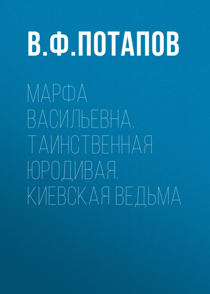 Книга В. Ф. Потапов, Василий Федорович Потапов Марфа Васильевна. Таинственная юродивая. Киевская ведьма