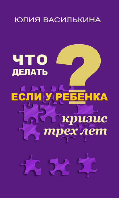 Книга Юлия Василькина Что делать, если у ребенка кризис 3 лет