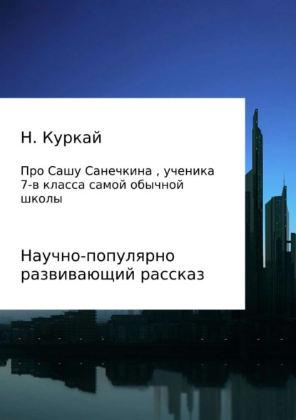 Книга Наталья Владимировна Куркай История про Сашу Санечкина, ученика 7 "в" класса самой обычной школы