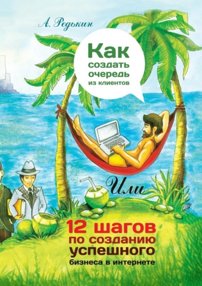 Книга Александр Леонидович Редькин Как создать очередь из клиентов. 12 шагов по созданию успешного бизнеса в Интернете