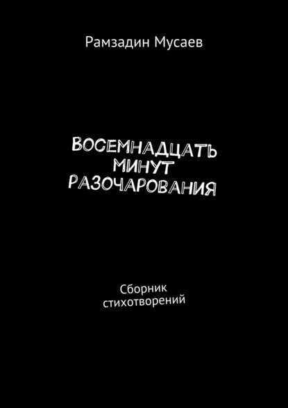 Книга Рамзадин Мусаев Восемнадцать минут разочарования. Сборник стихотворений