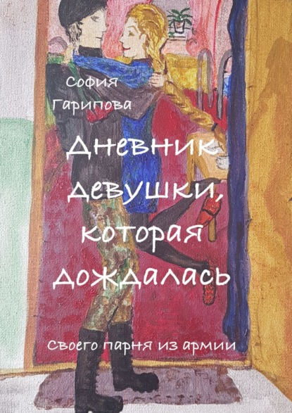 Книга София Гарипова Дневник девушки, которая дождалась. Своего парня из армии