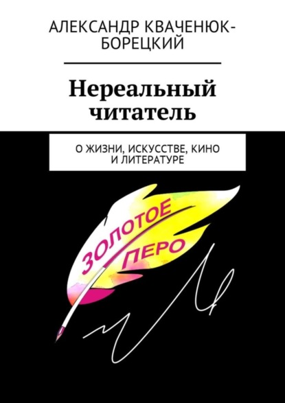 Книга Александр Кваченюк-Борецкий Нереальный читатель. О жизни, искусстве, кино, литературе