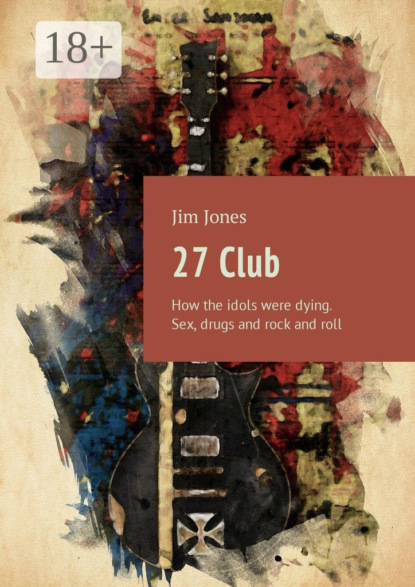 Книга Jim Jones 27 Club. How the idols were dying. Sex, drugs and rock and roll