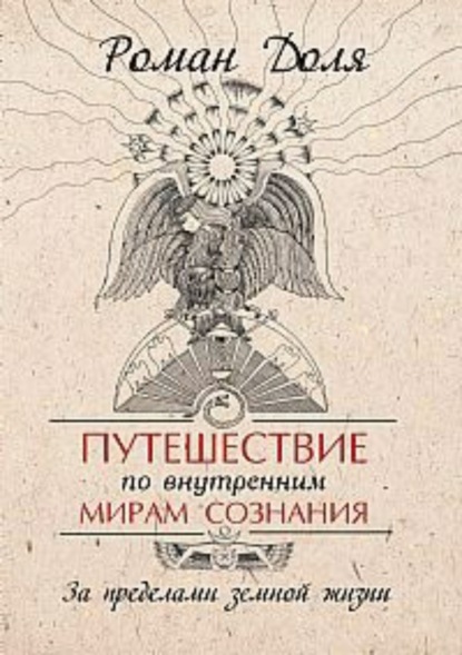 Книга Роман Васильевич Доля Путешествие по внутренним мирам сознания. За пределами земной жизни