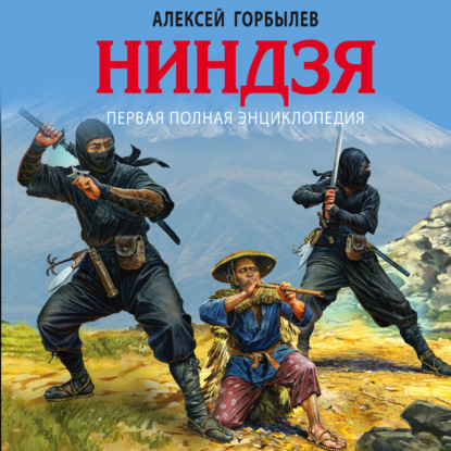 Книга Алексей Горбылев, Алексей Михайлович Горбылев, Сергей Романович Рыжков Ниндзя. Первая полная энциклопедия