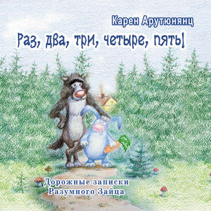 Книга Карен Давидович Арутюнянц, Карен Арутюнянц, Вера В. Сметанкина Раз, два, три, четыре, пять! Дорожные записки Разумного Зайца