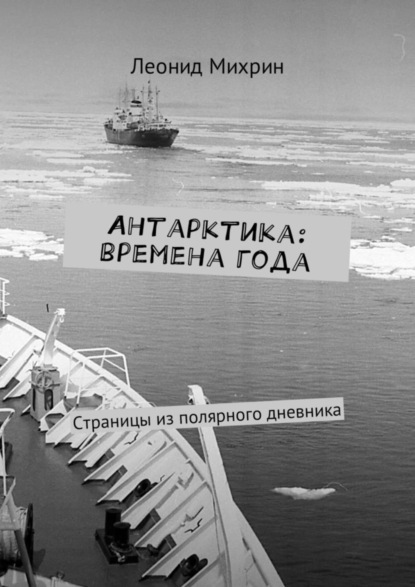 Книга Леонид Михрин Антарктика: времена года. Страницы из полярного дневника