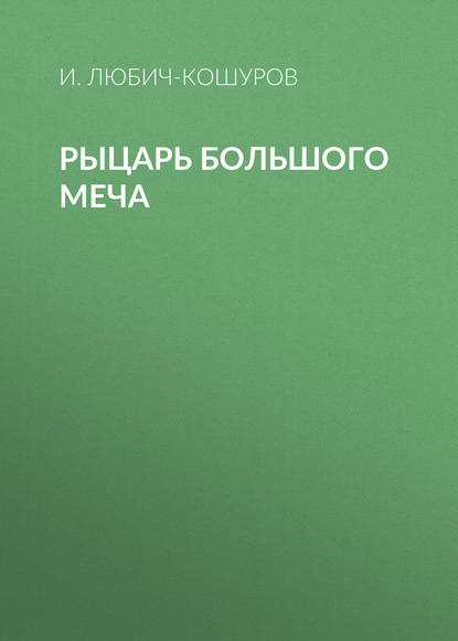 Книга И. Любич-Кошуров, Иоасаф Арианович Любич-Кошуров Рыцарь Большого Меча