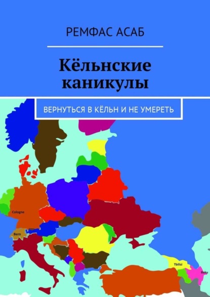 Книга Ремфас Асаб Кёльнские каникулы. Вернуться в Кёльн и не умереть