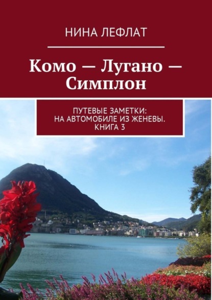 Книга Нина Лефлат Комо – Лугано – Симплон. Путевые заметки: на автомобиле из Женевы. Книга 3