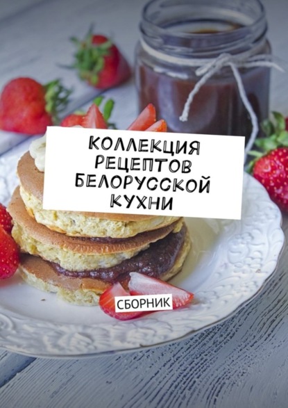 Книга Людмила Александровна Дубровская Коллекция рецептов белорусской кухни. Сборник