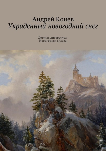 Книга Андрей Юрьевич Конев Украденный новогодний снег. Детская литература. Новогодняя сказка