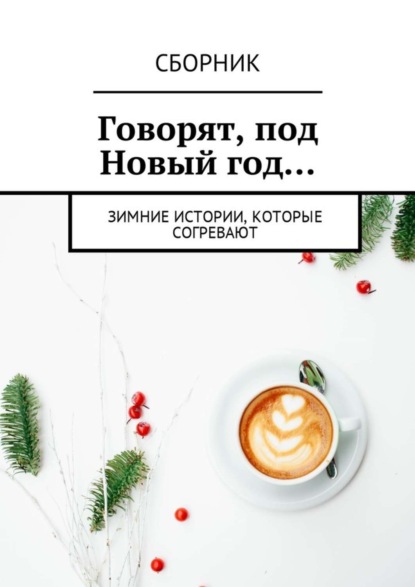 Книга Анна Иванова Говорят, под Новый год… Зимние истории, которые согревают