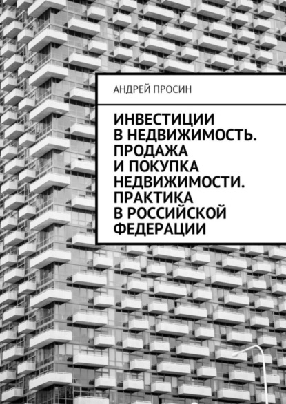 Книга Андрей Геннадьевич Просин Инвестиции в недвижимость. Продажа и покупка недвижимости. Практика в Российской Федерации