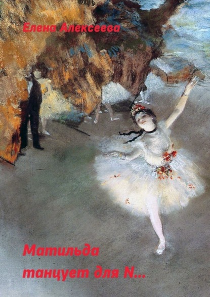 Книга Елена Алексеева Матильда танцует для N…
