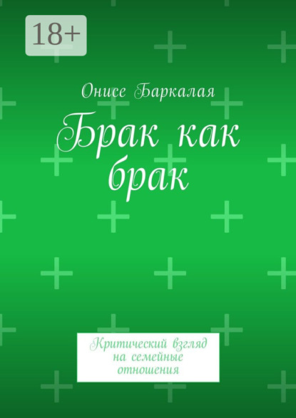 Книга Онисе Баркалая Брак как брак. Критический взгляд на семейные отношения