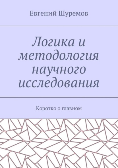 Книга Евгений Шуремов Логика и методология научного исследования. Коротко о главном