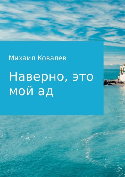 Книга Михаил Александрович Ковалев Наверно, это мой ад