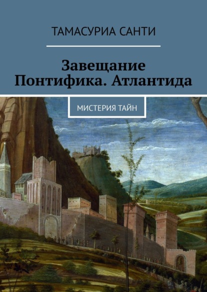 Книга Тамасуриа Санти Завещание Понтифика. Атлантида. Мистерия тайн