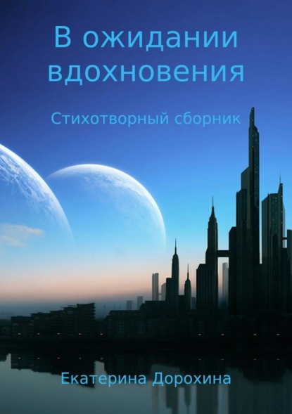 Книга Екатерина Павловна Дорохина В ожидании вдохновения. Стихотворный сборник