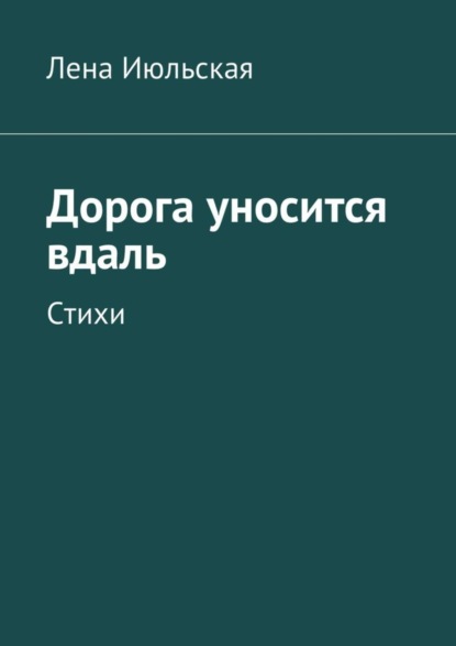 Книга Лена Июльская Дорога уносится вдаль. Стихи