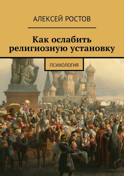 Книга Алексей Ростов Как ослабить религиозную установку. Психология