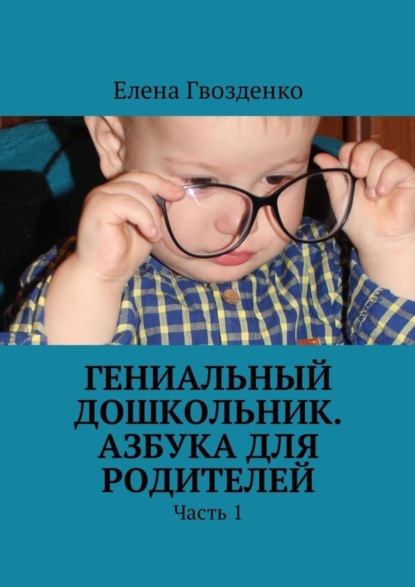 Книга Елена Гвозденко Гениальный дошкольник. Азбука для родителей. Часть 1