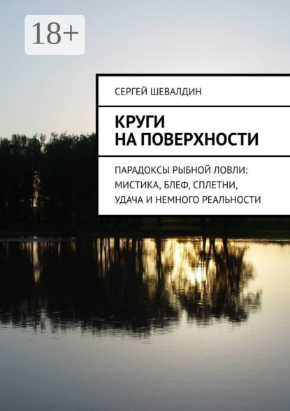Книга Сергей Владимирович Шевалдин Круги на поверхности. Парадоксы рыбной ловли: мистика, блеф, сплетни, удача и немного реальности