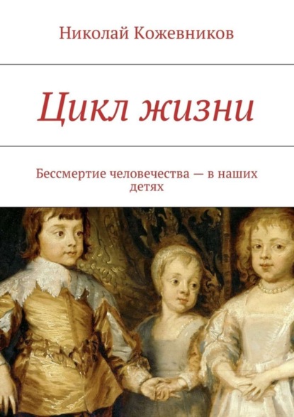 Книга Николай Кожевников Цикл жизни. Бессмертие человечества – в наших детях