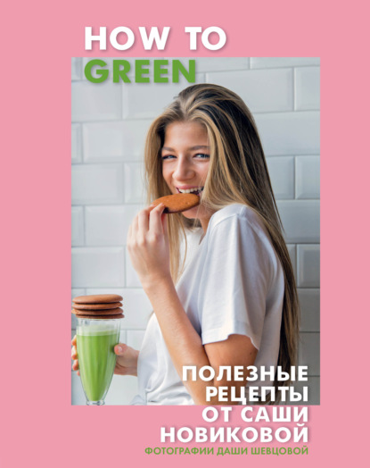 Книга Александра Новикова, ХлебСоль, Александра Аркадьевна Новикова How to Green. Полезные рецепты от Саши Новиковой