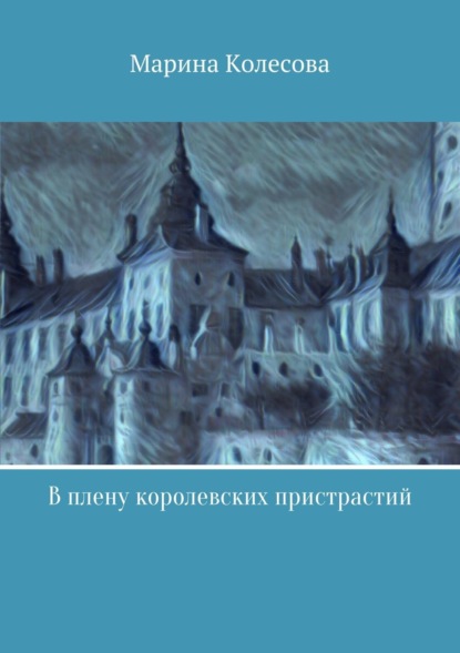Книга Марина Колесова В плену королевских пристрастий