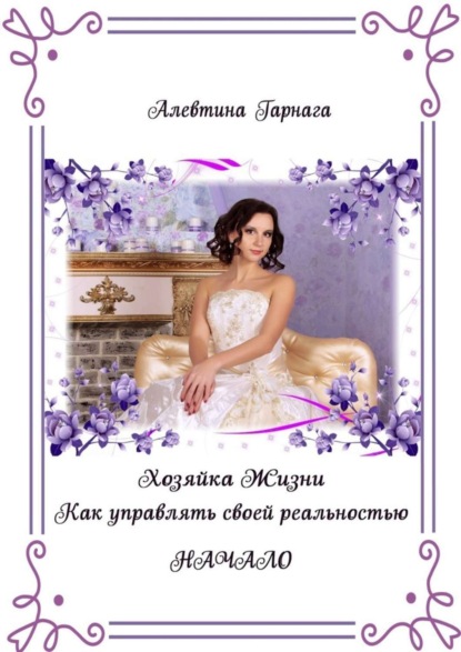 Книга Алевтина Гарнага Хозяйка жизни. Как управлять своей реальностью. Начало